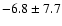 $ -6.8 \pm 7.7 $