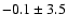 $ -0.1 \pm 3.5 $