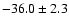 $ -36.0 \pm 2.3 $