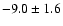 $ -9.0 \pm 1.6 $