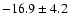 $ -16.9 \pm 4.2 $