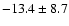 $ -13.4 \pm 8.7 $