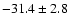 $ -31.4 \pm 2.8 $