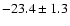 $ -23.4 \pm 1.3 $