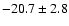 $ -20.7 \pm 2.8 $