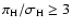 $\pi_{\rm H}/\sigma_{\rm H} \ge 3$