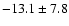 $ -13.1 \pm 7.8 $