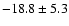 $ -18.8 \pm 5.3 $