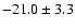 $ -21.0 \pm 3.3 $