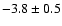 $ -3.8 \pm 0.5 $