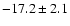 $ -17.2 \pm 2.1 $