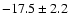 $ -17.5 \pm 2.2 $