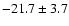 $ -21.7 \pm 3.7 $