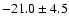 $ -21.0 \pm 4.5 $