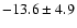 $ -13.6 \pm 4.9 $
