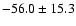 $ -56.0 \pm 15.3 $