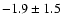 $ -1.9 \pm 1.5 $