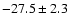 $ -27.5 \pm 2.3 $