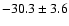 $ -30.3 \pm 3.6 $
