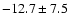 $ -12.7 \pm 7.5 $