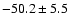 $ -50.2 \pm 5.5 $