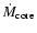 $\dot{M}_{\rm core}$