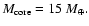 $M_{\rm core} = 15~M_{\oplus}.$
