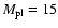 $M_{\rm pl}=15$