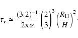 \begin{displaymath}\tau_{\nu} \simeq \frac{(3.2)^{-1}}{2 \pi \alpha} \left(\frac{2}{3}\right)^3
\left(\frac{R_{\rm H}}{H}\right)^2\cdot
\end{displaymath}