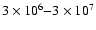 $3 \times 10^6{-} 3 \times 10^7$
