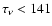 $\tau_{\nu} < 141$
