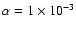 $\alpha=1 \times 10^{-3}$