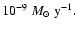$10^{-9} ~M_{\odot}~\rm y^{-1}.$