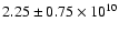 $2.25 \pm 0.75 \times 10^{10}$