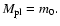 $M_{\rm pl} = m_0.$