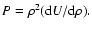 $P = \rho^2 ({\rm d} U/{\rm d} \rho).$