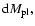 ${\rm d} M_{\rm pl},$