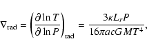 \begin{displaymath}\nabla_{\rm rad} = \left( \frac{\partial \ln T}{\partial \ln ...
...ight)_{\rm rad} = \frac{3 \kappa L_{r} P}{16 \pi
ac G M T^4} ,
\end{displaymath}