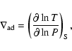 \begin{displaymath}\nabla_{\rm ad} = \left( \frac{\partial \ln T}{\partial \ln P} \right)_{\rm S} ,
\end{displaymath}