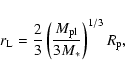 \begin{displaymath}r_{\rm L} = \frac{2}{3} \left( \frac{M_{\rm pl}}{3 M_{\ast}} \right)^{1/3} R_{\rm p} ,
\end{displaymath}