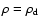 $ \rho = \rho_{\rm d}$