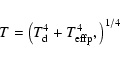 \begin{displaymath}T = \left( T_{\rm d}^4 + T_{\rm effp}^4 ,
\right)^{1/4}
\end{displaymath}