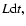 $L{\rm d}t,$
