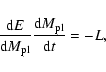 \begin{displaymath}{{\rm d}E\over {\rm d} M_{\rm pl}}{{\rm d}M_{\rm pl}\over {\rm d}t} = -L,
\end{displaymath}