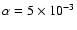 $\alpha=5 \times 10^{-3}$