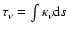 $\tau_\nu=\int{\kappa_\nu {\rm d}s}$