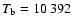 $T_{\rm b}=10~392$