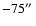 $-75\hbox {$^{\prime \prime }$ }$