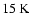 $15\hbox{\kern 0.20em K}$