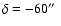 $\delta= -60\hbox{$^{\prime\prime}$ }$